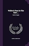  Walter\'s Tour In The East ...: Walter In Egypt