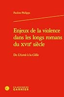Enjeux de la Violence Dans Les Longs Romans Du Xviie Siecle: de l'Astree a la Clelie 2406184021 Book Cover