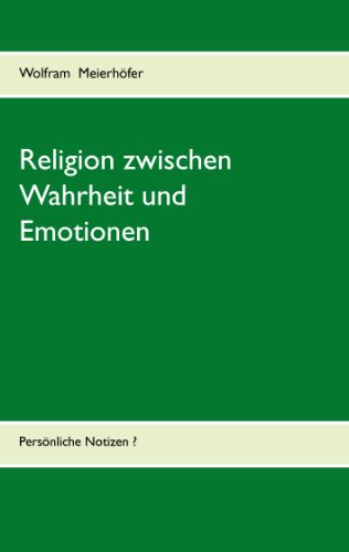 Religion zwischen Wahrheit und Emotionen: Persönliche Notizen? (German Edition)