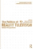 The Politics of Reality Television: Global Perspectives (Shaping Inquiry in Culture, Communication and Media Studies)