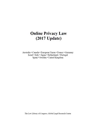 Online Privacy Law (2017 Update): Australia • Canada • European Union • France • Germany Israel • Italy • Japan • Netherlands • Portugal Spain • Sweden • United Kingdom (English Edition)