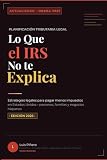 Lo Que el IRS No te Explica: Estrategias legales para pagar menos impuestos en Estados Unidos (Spanish Edition)