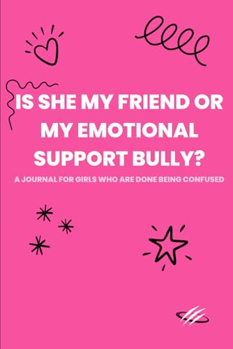 Is She My Friend or My Emotional Support Bully?: A journal for girls who are done being confused.