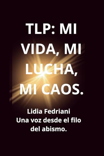 TLP: MI VIDA, MI LUCHA, MI CAOS.: Una voz desde el filo del abismo.
