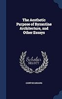 The aesthetic purpose of Byzantine architecture, and other essays 129694493X Book Cover