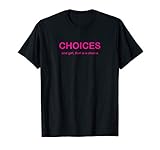 Choices Drag Queen Drag Race Funny Phrase T-Shirt