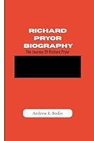 RICHARD PRYOR BIOGRAPHY: The Journey Of Richard Pryor B0F66G45ML Book Cover