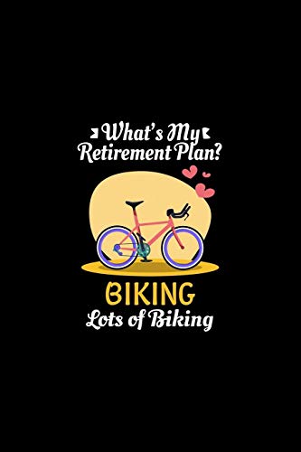 What's My Retirement Plan Biking Lots Of Biking: Retirement Gift Biking Cycling Notebook or Journal What's My Retirement Plan Biking Lots Of Biking: Retirement Gift Biking Cycling Notebook or Journal