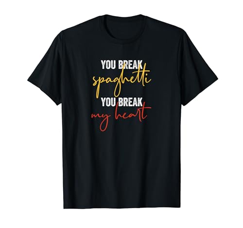 You Break Spaghetti You Break My Heart comida italiana Camiseta