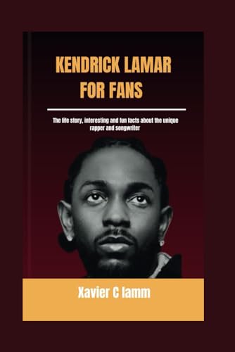 Kendrick Lamar for fans: The life story, Interesting and fun facts about the unique rapper and songwriter. -  Independently published
