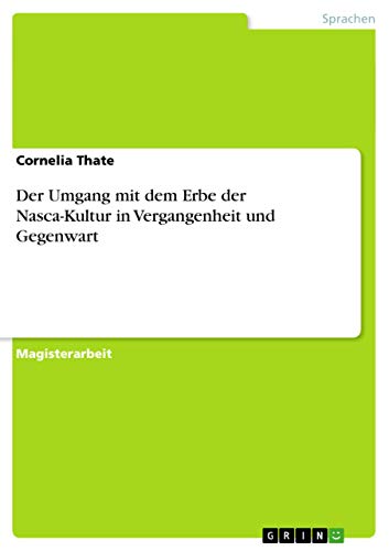 Der Umgang mit dem Erbe der Nasca-Kultur in Vergangenheit und Gegenwart (German Edition)