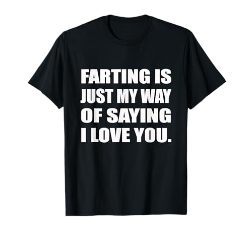 Farting Is Just My Way Of Saying I Love You Fart T-Shirt