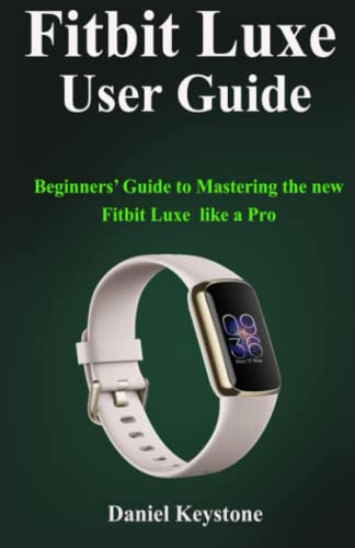 Fitbit Luxe User Guide: Beginners' Guide to Mastering the new Fitbit Luxe like a Pro