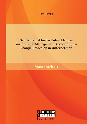 Der Beitrag aktueller Entwicklungen im Strategic Management Accounting zu Change Prozessen in Unternehmen (German Edition)