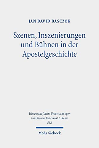 Szenen, Inszenierungen Und Buhnen in Der Apostelgeschichte (Wissenschaftliche Untersuchungen Zum Neuen Testament 2.Reihe)