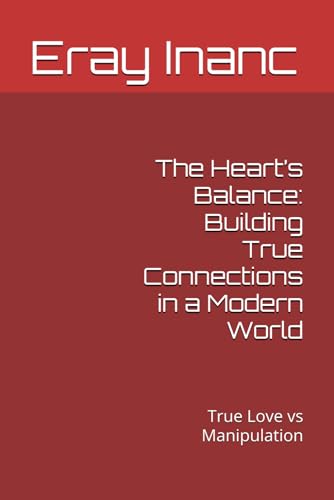The Heart’s Balance: Building True Connections in a Modern World: True Love vs Manipulation