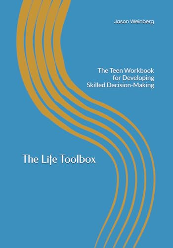 The Life Toolbox: The Teen Workbook For Developing Skilled Decision-Making