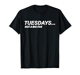 TUESDAYS NOT A BIG FAN , I HATE TUESDAYS TEE SHIRT T-Shirt