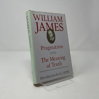 Pragmatism and The Meaning of Truth (The Works of William James)