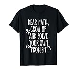 Dear Math Grow Up And Solve Your Own Problems Teens Trendy T-Shirt
