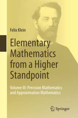 Elementary Mathematics from a Higher Standpoint: Volume III: Precision Mathematics and Approximation Mathematics