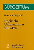 Englische Unternehmer, 1870-1914: Eine Kollektivbiographie führender Wirtschaftsbürger in Birmingham, Bristol und Manchester (Bürgertum) 3525356676 Book Cover