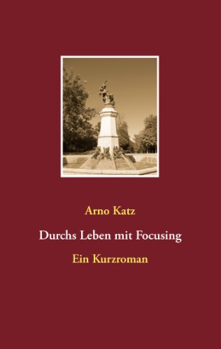 Durchs Leben mit Focusing: Ein Kurzroman (German Edition)