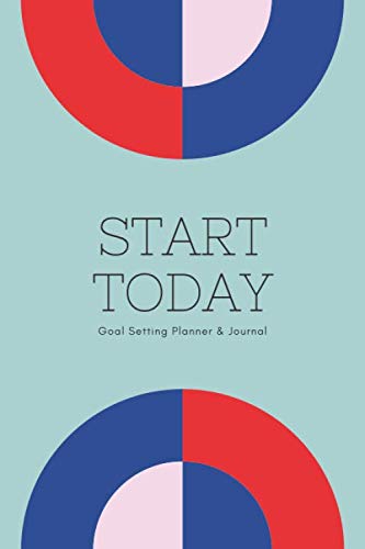 Start Today: Daily Journal & Goal Setting Planner to Focus on your Goals and Achieve them Faster