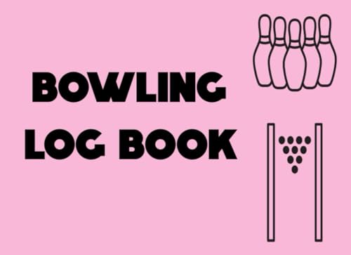 Bowling Log Book: Track Your Scores, Analyze Your Game, and Bowl Like A Pro