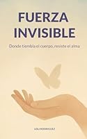 Fuerza invisible: Donde tiembla el cuerpo, resiste el alma 3695198176 Book Cover