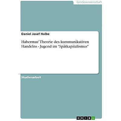 Habermas' Theorie des kommunikativen Handelns - Jugend im Sp&auml;tkapitalismus