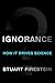 Ignorance: How It Drives Science