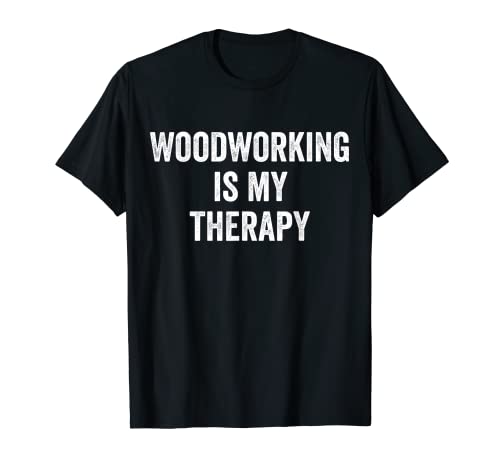 Woodworking Is My Therapy Funny Daying Woodworker Camiseta