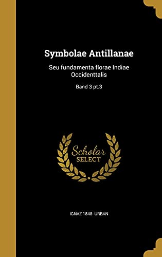 Symbolae Antillanae: Seu fundamenta florae Indiae Occidenttalis; Band 3 pt.3 (German Edition)