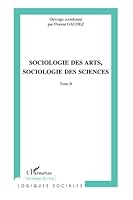 Sociologie des arts, sociologie des sciences: Tome II 2296037089 Book Cover