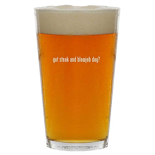 got steak and blowjob day? - 16oz Clear Glass Beer Pint Glass