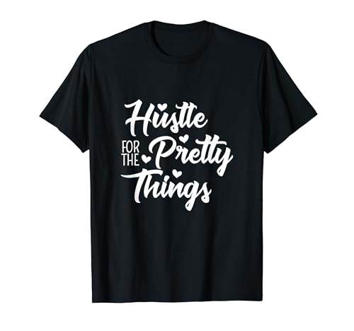 Business Entrepreneurship Hustle For The Pretty Things T-Shirt