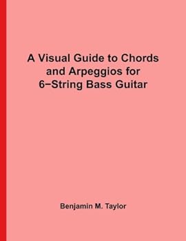 Paperback A Visual Guide to Chords and Arpeggios for 6-String Bass Guitar: A Reference Text for Classical, Blues and Jazz Chords/Arpeggios (Fingerboard Chord ... Jazz Accompaniment on Stringed Instruments) Book