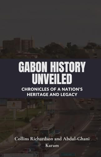 Gabon History Unveiled: Chronicles of a Nation's Heritage and Legacy (Tales of African Lands)