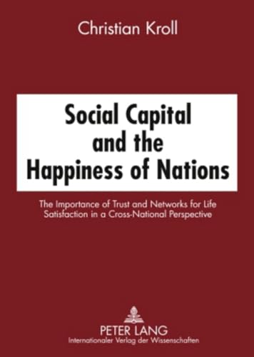 Social Capital and the Happiness of Nations: The Importance of Trust and Networks for Life Satisfaction in a Cross-National Perspective