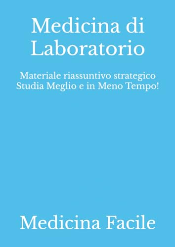 Medicina di Laboratorio: Materiale riassuntivo strategico Studia Meglio e in Meno Tempo! (Medicina e