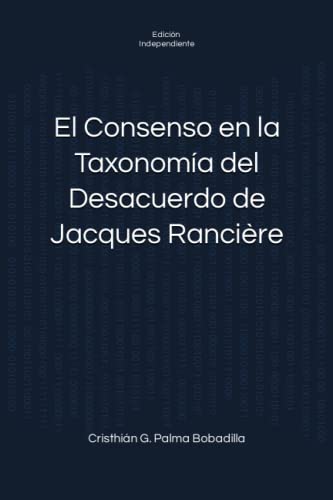 El Consenso en la Taxonomía del Desacuerdo de Jacques Rancière (Spanish Edition)
