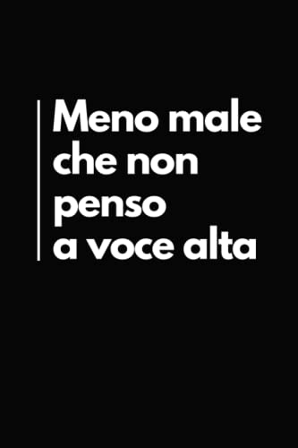 Meno Male che Non Penso a Voce Alta: Taccuino per Appunti Divertente | Quaderno Divertente per un Collega, Amico, Amica | Idea Regalo da Ufficio
