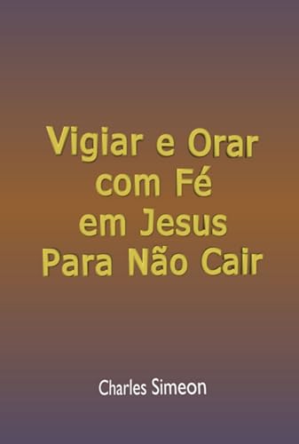 Vigiar E Orar Com Fé Em Jesus Para Não Cair (Portuguese Edition)