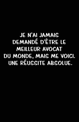 Je N’ai Jamais Demandé D’être Le Meilleur Avocat Du Monde, Mais Me Voici. Une Réussite Absolue.: Carnet De Notes -108 Pages Avec Papier Ligné Petit Format A5 -Couverture Souple - Blanc Sur Noir