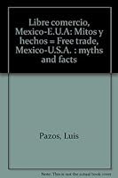 Libre Comercio, Mexico-E.U.A.: Mitos y Hechos = Free Trade, Mexico-U.S.A.: Myths and Facts 9681319869 Book Cover