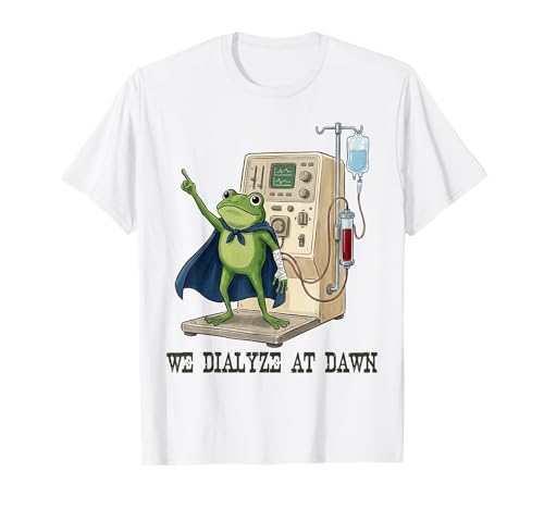 We Dialyze At Dawn Funny Dialysis Nurse Frog Humor T-Shirt