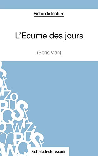 L'Ã‰cume des jours de Boris Vian (Fiche de lecture): Analyse complÃ¨te de l'oeuvre (French Edition)