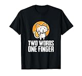 Two Words, One Finger, Funny Flipping Cat Design T-Shirt