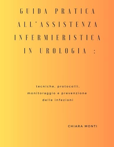 Guida pratica all'assistenza infermieristica in urologia: tecniche, protocolli, monitoraggio e prevenzione delle infezioni